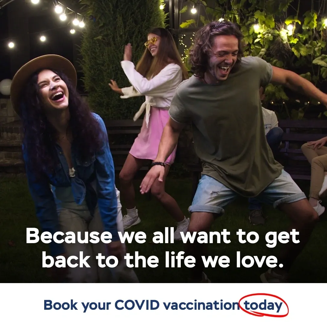 COVID vaccination campaign: Because we all want to get back to the life we love. Book your COVID vaccination today.